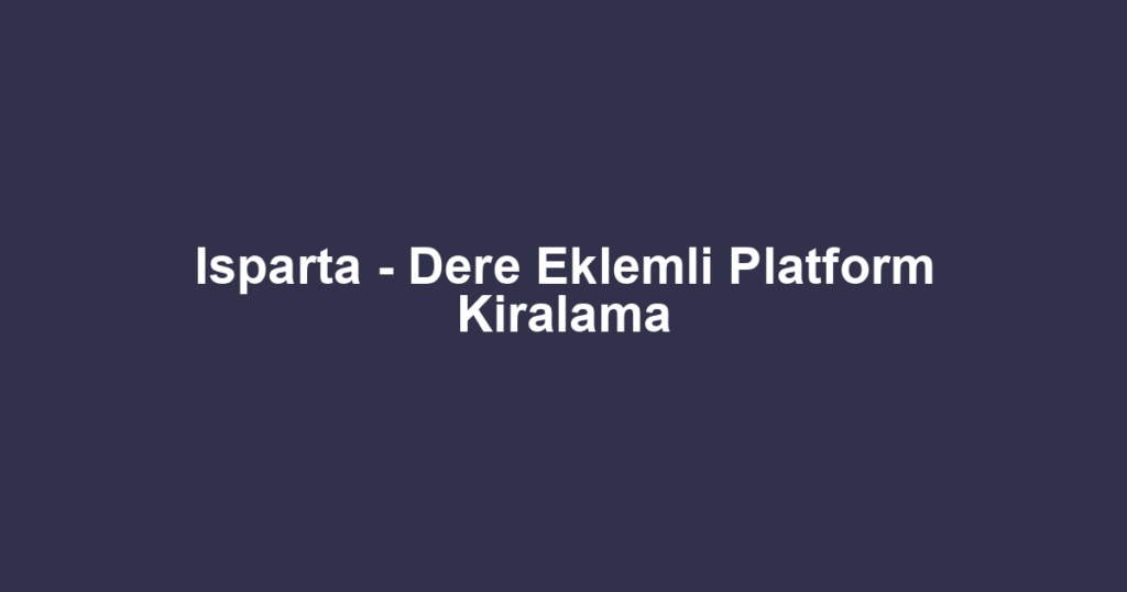 Isparta - Dere Eklemli Platform Kiralama