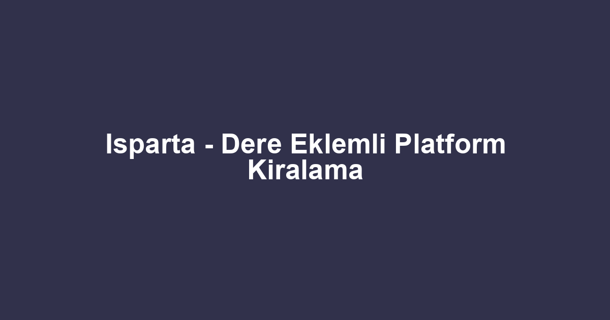 Isparta - Dere Eklemli Platform Kiralama