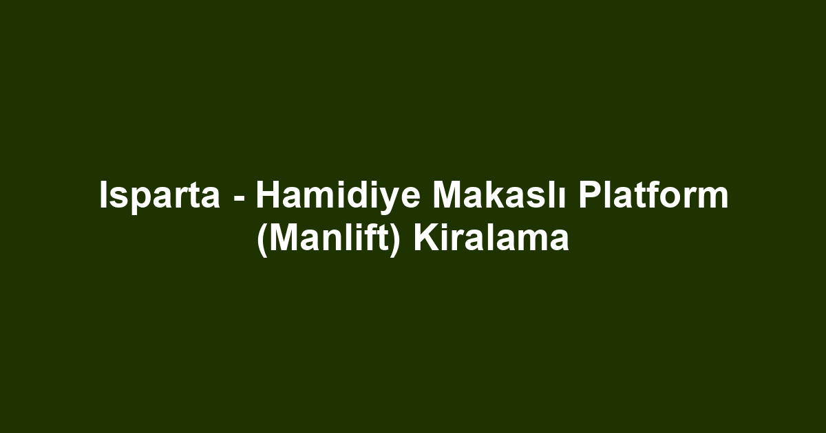 Isparta - Hamidiye Makaslı Platform (Manlift) Kiralama