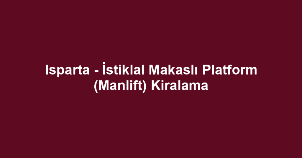 Isparta - İstiklal Makaslı Platform (Manlift) Kiralama