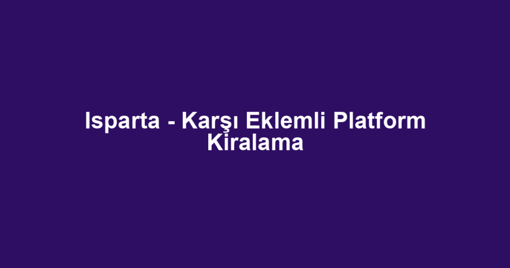 Isparta - Karşı Eklemli Platform Kiralama