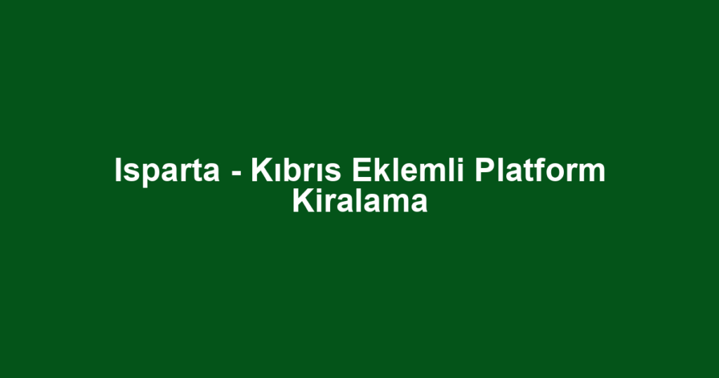 Isparta - Kıbrıs Eklemli Platform Kiralama