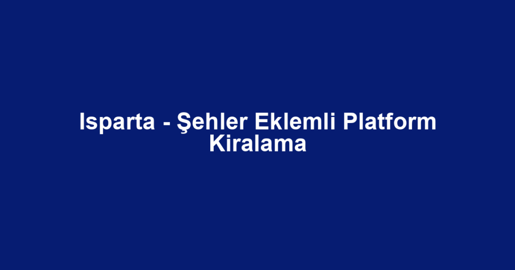 Isparta - Şehler Eklemli Platform Kiralama