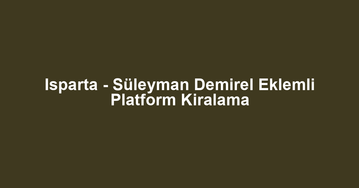 Isparta - Süleyman Demirel Eklemli Platform Kiralama