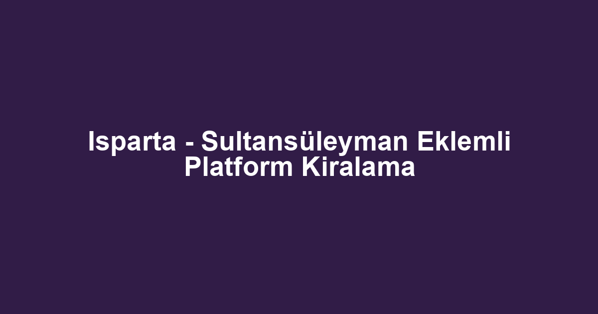 Isparta - Sultansüleyman Eklemli Platform Kiralama