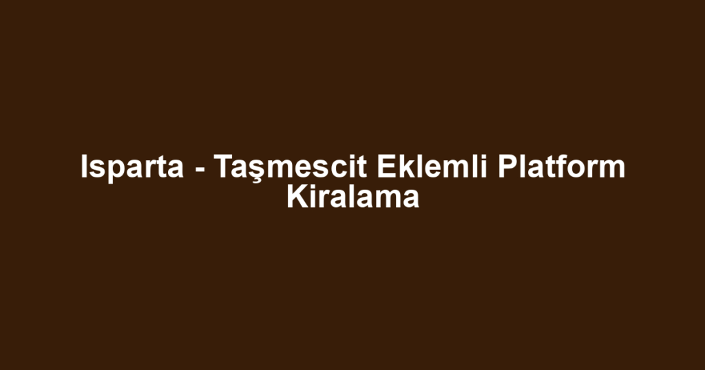 Isparta - Taşmescit Eklemli Platform Kiralama