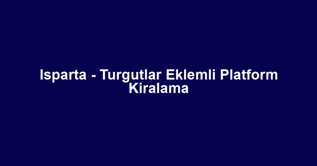Isparta - Turgutlar Eklemli Platform Kiralama