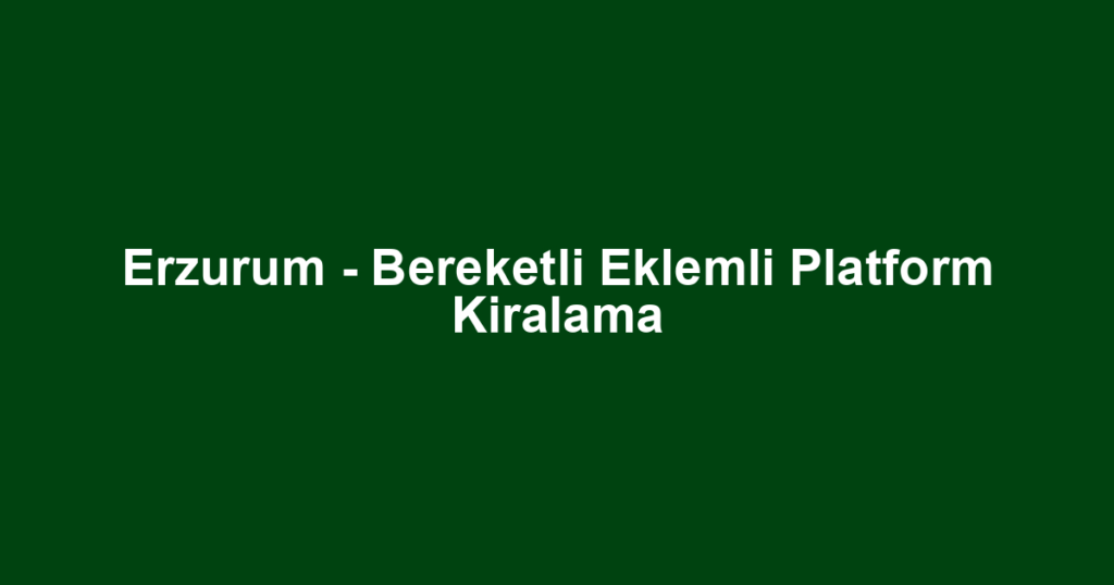 Erzurum - Bereketli Eklemli Platform Kiralama