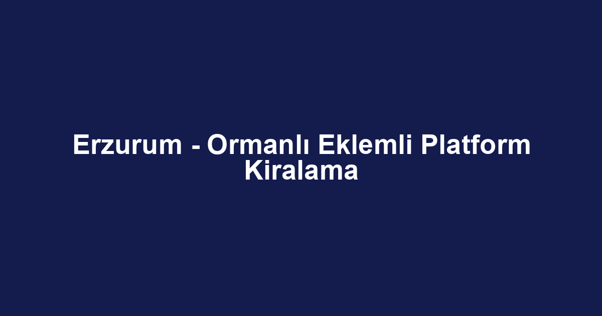 Erzurum - Ormanlı Eklemli Platform Kiralama
