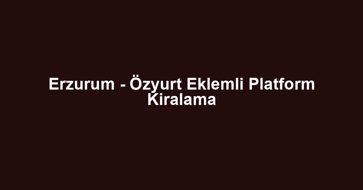Erzurum - Özyurt Eklemli Platform Kiralama
