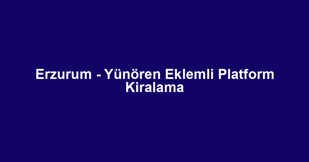 Erzurum - Yünören Eklemli Platform Kiralama