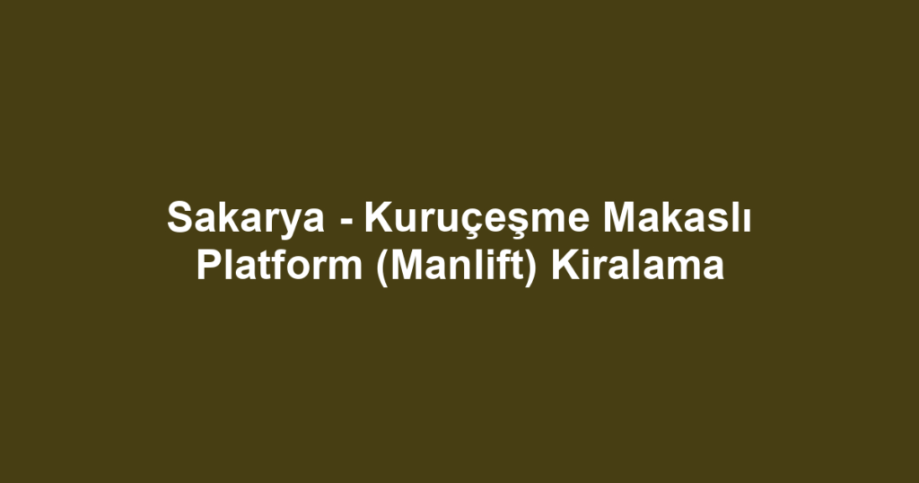 Sakarya - Kuruçeşme Makaslı Platform (Manlift) Kiralama