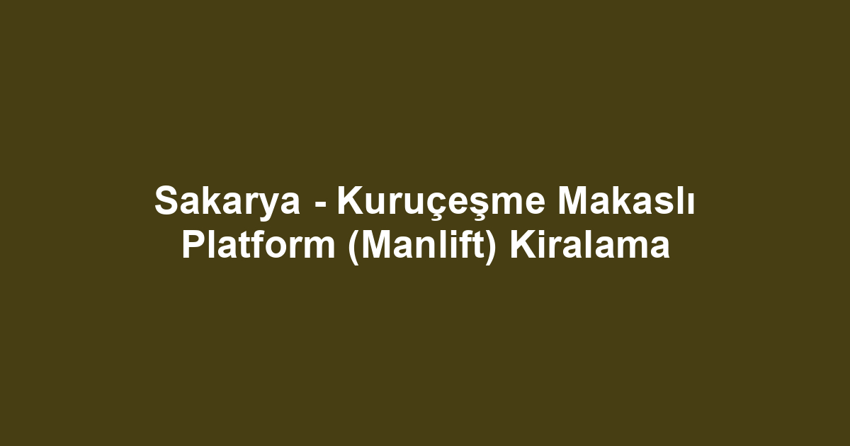 Sakarya - Kuruçeşme Makaslı Platform (Manlift) Kiralama