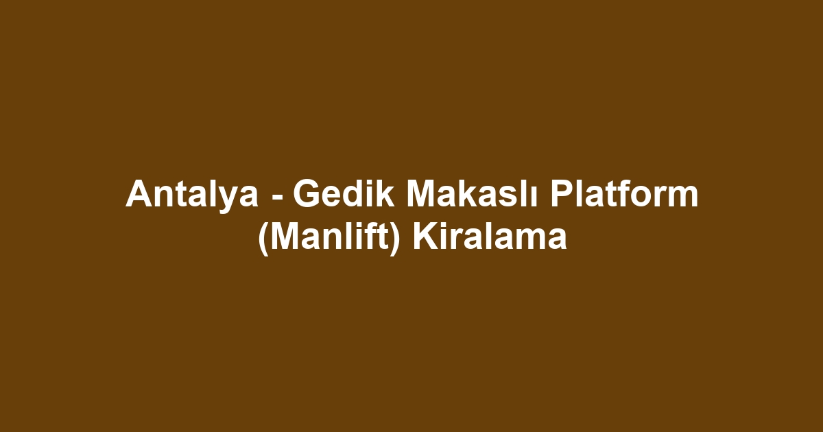 Antalya - Gedik Makaslı Platform (Manlift) Kiralama