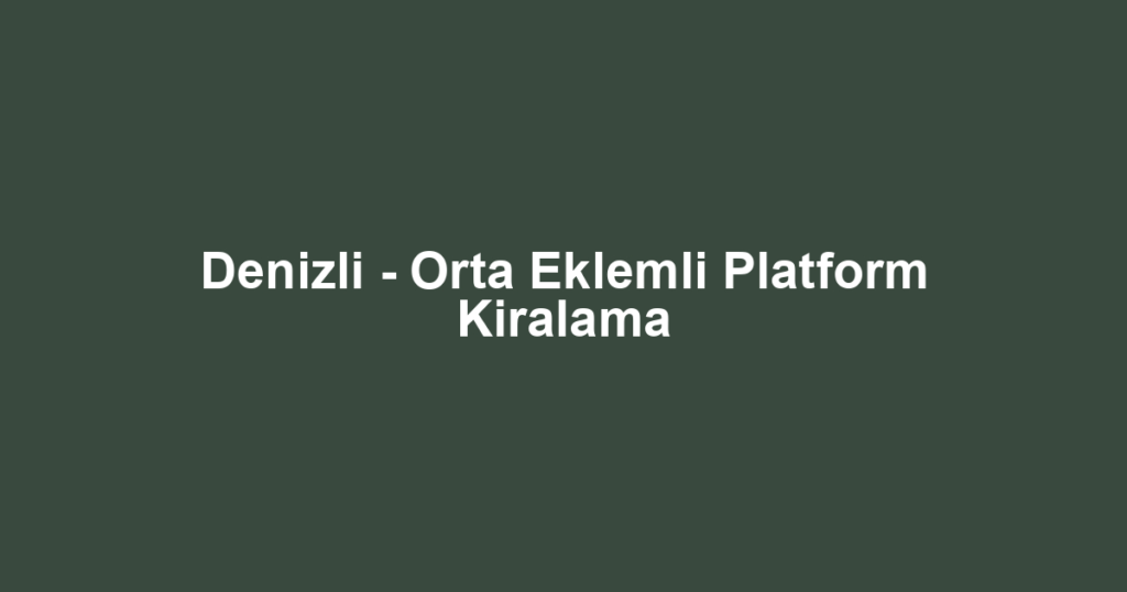 Denizli - Orta Eklemli Platform Kiralama