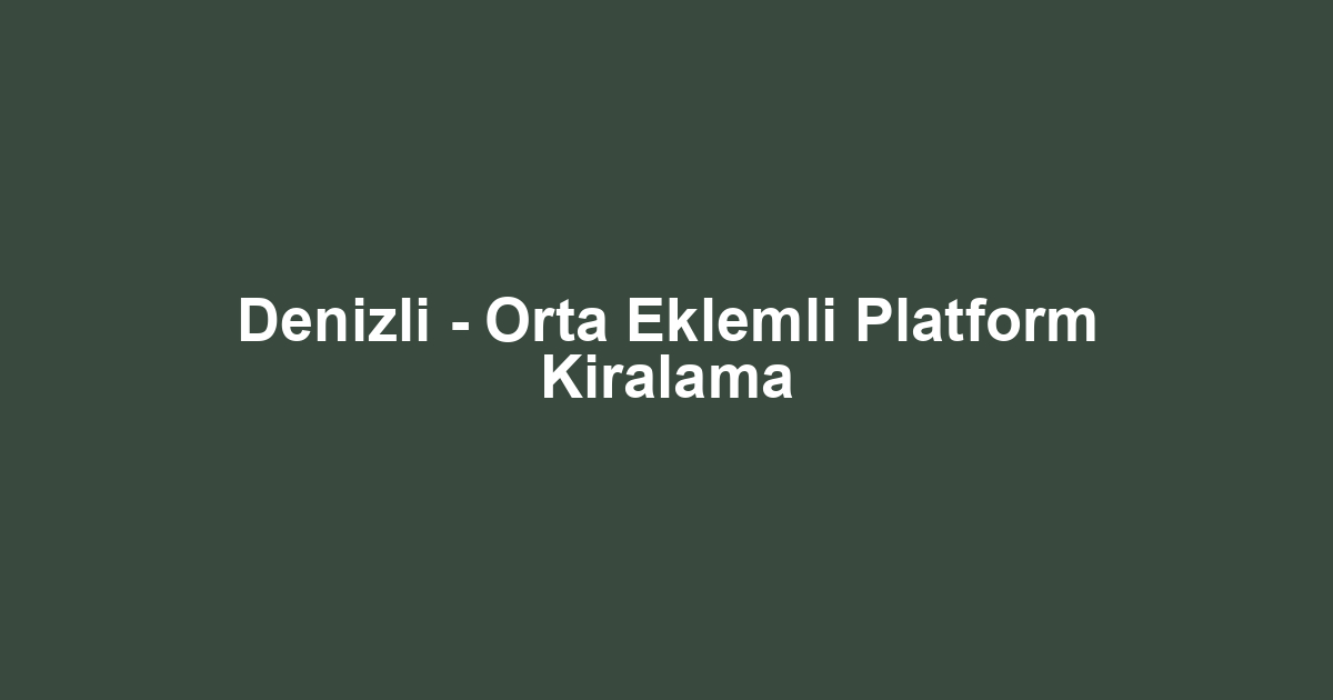 Denizli - Orta Eklemli Platform Kiralama
