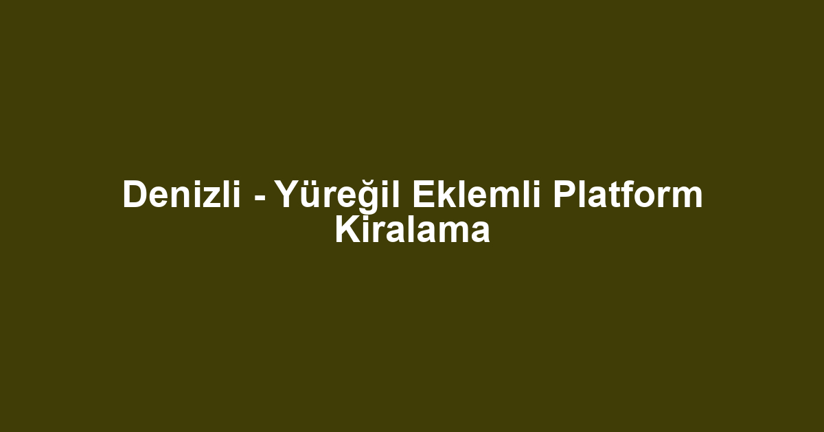 Denizli - Yüreğil Eklemli Platform Kiralama