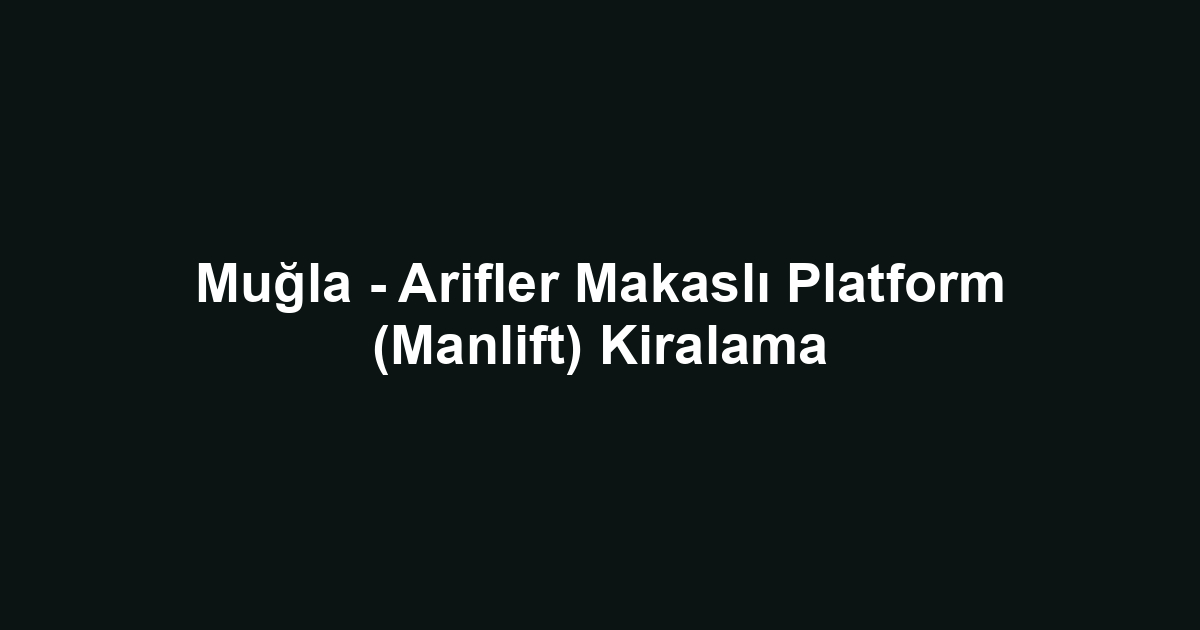 Muğla - Arifler Makaslı Platform (Manlift) Kiralama