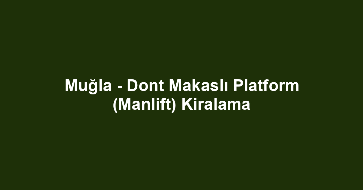 Muğla - Dont Makaslı Platform (Manlift) Kiralama