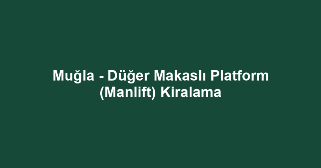 Muğla - Düğer Makaslı Platform (Manlift) Kiralama
