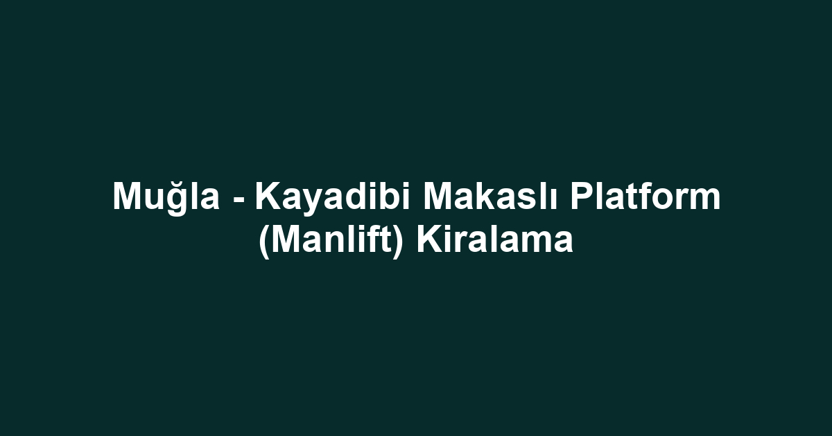 Muğla - Kayadibi Makaslı Platform (Manlift) Kiralama