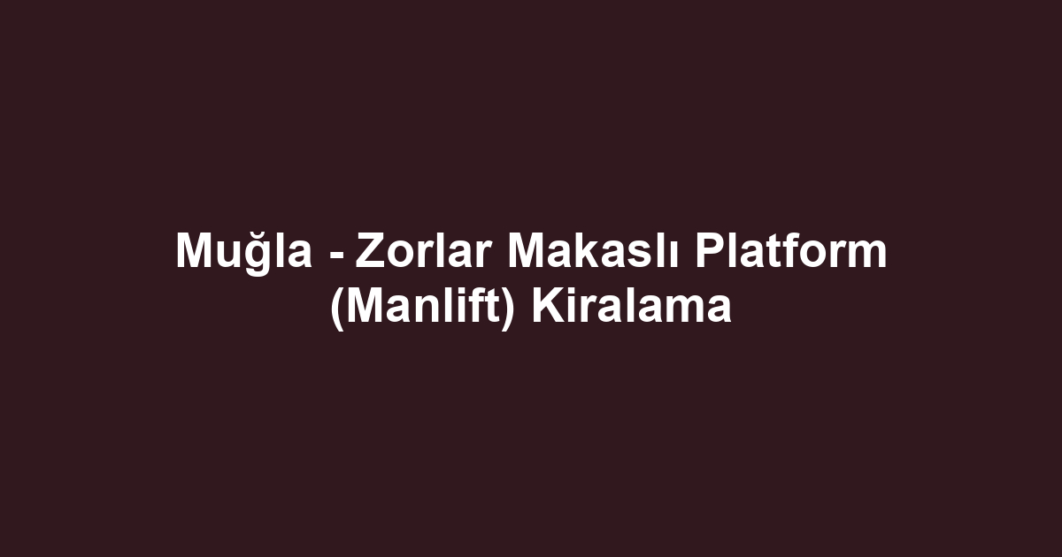 Muğla - Zorlar Makaslı Platform (Manlift) Kiralama