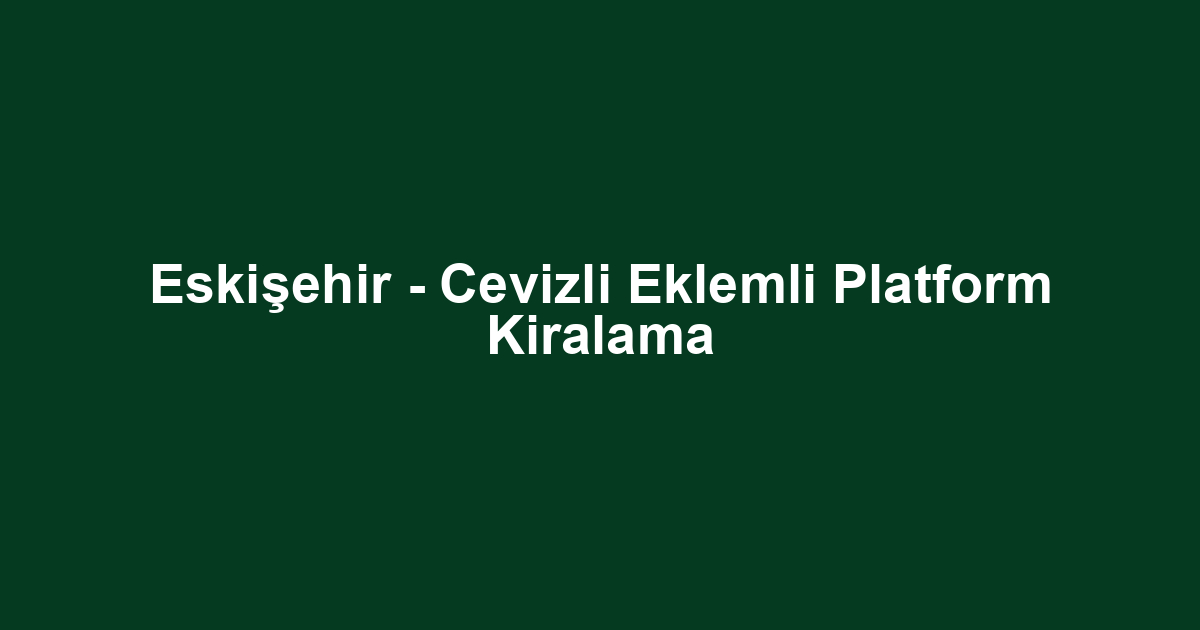 Eskişehir - Cevizli Eklemli Platform Kiralama
