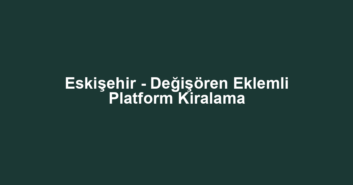 Eskişehir - Değişören Eklemli Platform Kiralama