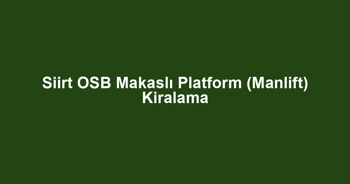 Siirt OSB Makaslı Platform (Manlift) Kiralama