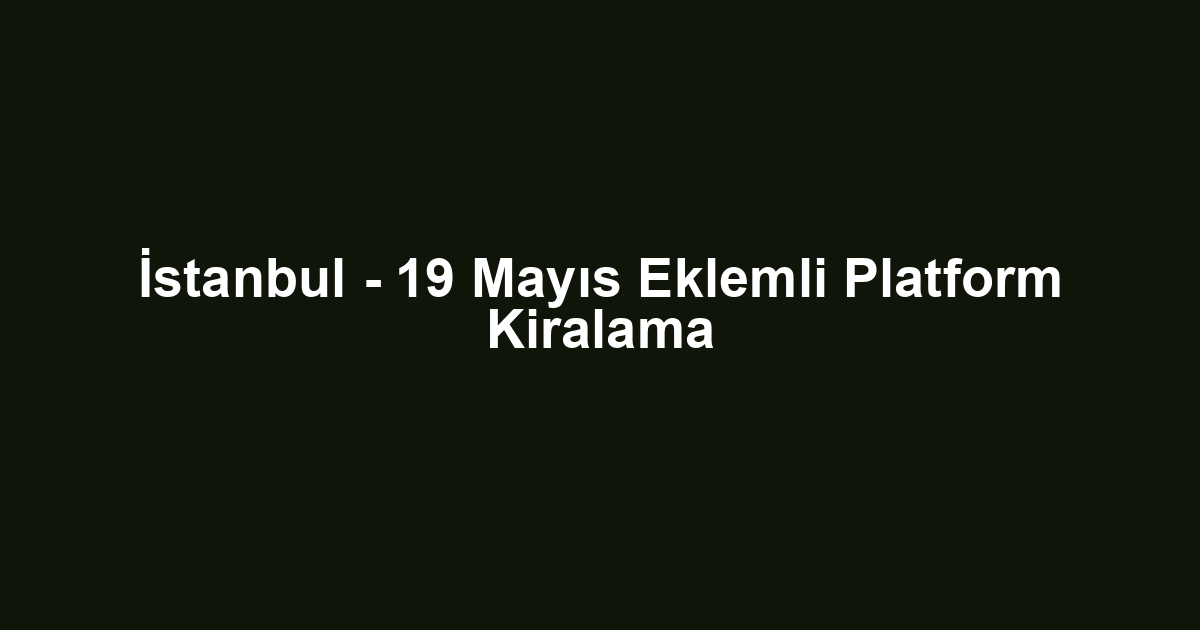İstanbul - 19 Mayıs Eklemli Platform Kiralama