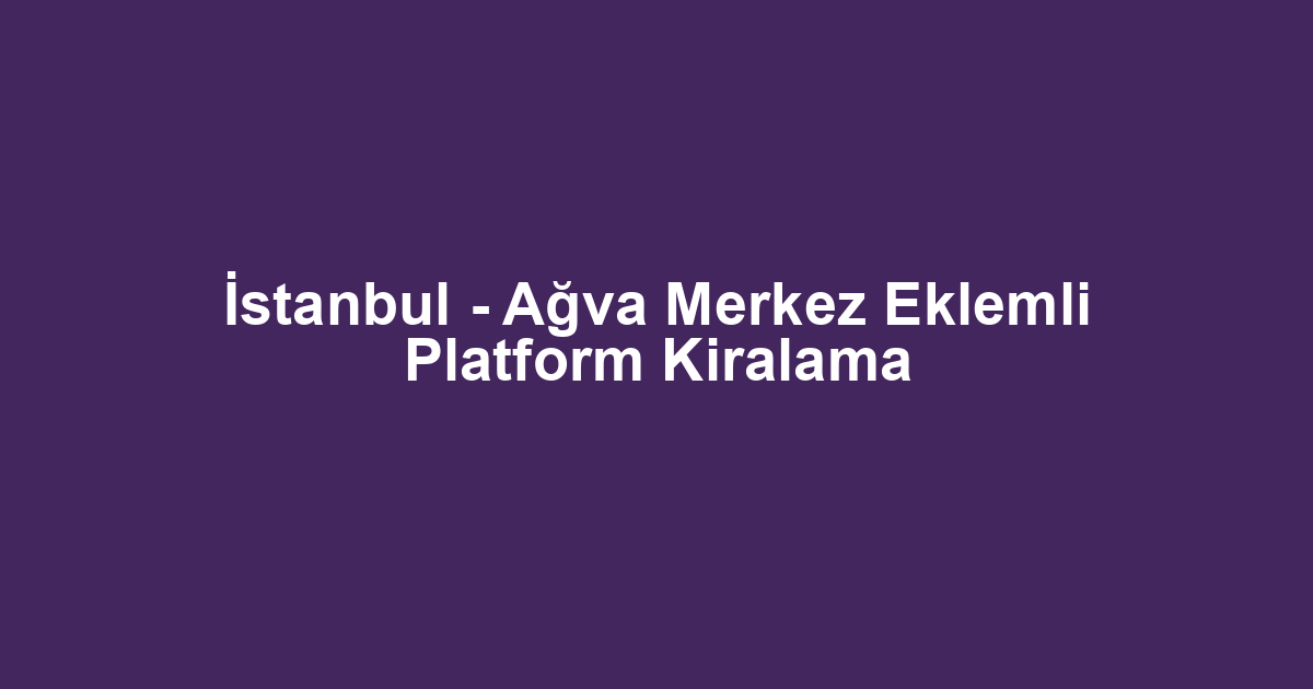 İstanbul - Ağva Merkez Eklemli Platform Kiralama