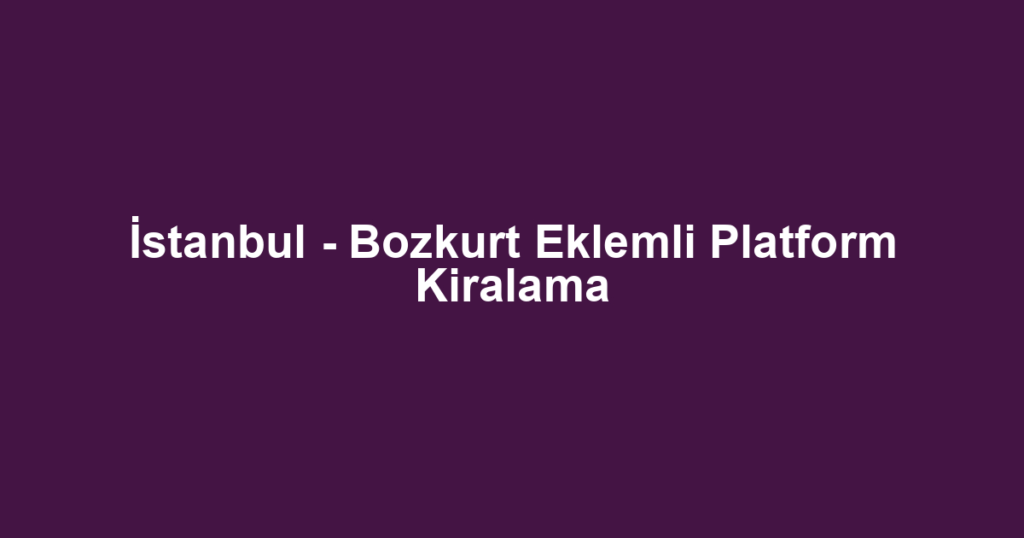 İstanbul - Bozkurt Eklemli Platform Kiralama