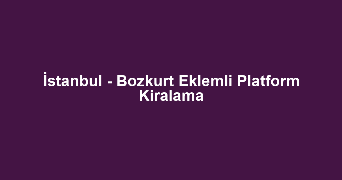 İstanbul - Bozkurt Eklemli Platform Kiralama