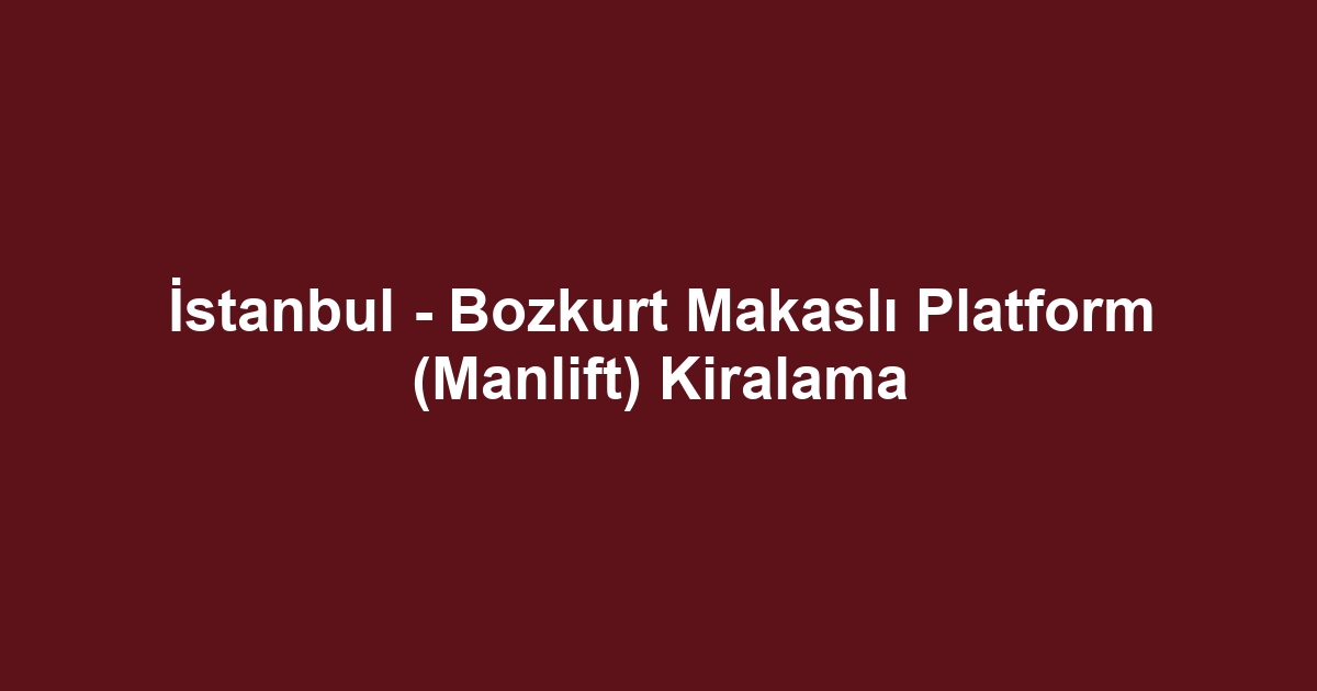İstanbul - Bozkurt Makaslı Platform (Manlift) Kiralama