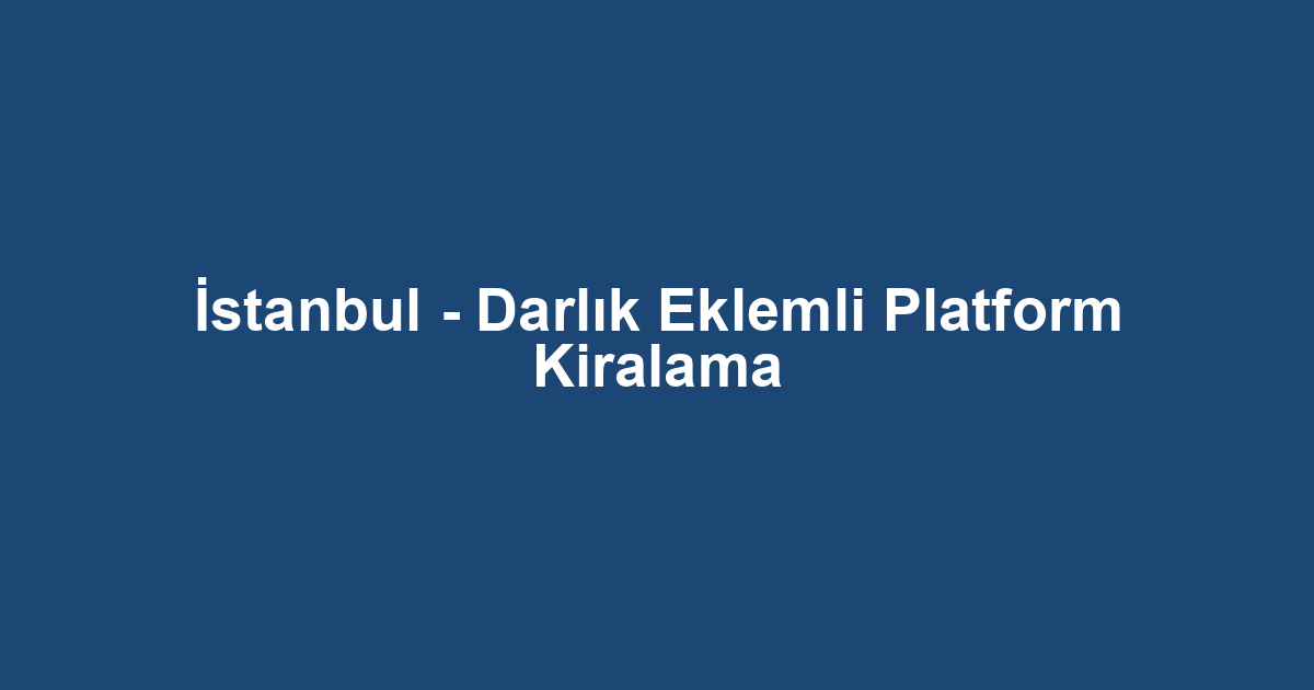 İstanbul - Darlık Eklemli Platform Kiralama