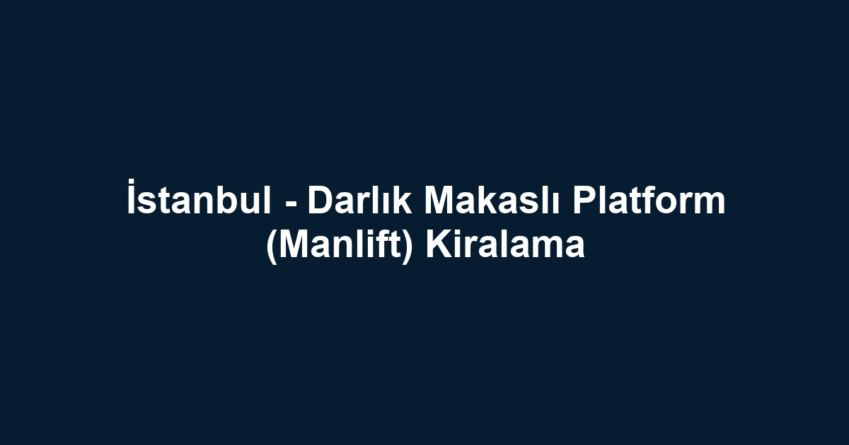 İstanbul - Darlık Makaslı Platform (Manlift) Kiralama