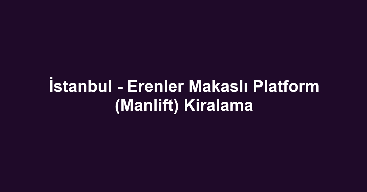 İstanbul - Erenler Makaslı Platform (Manlift) Kiralama