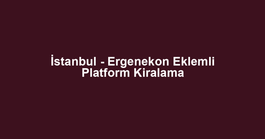 İstanbul - Ergenekon Eklemli Platform Kiralama