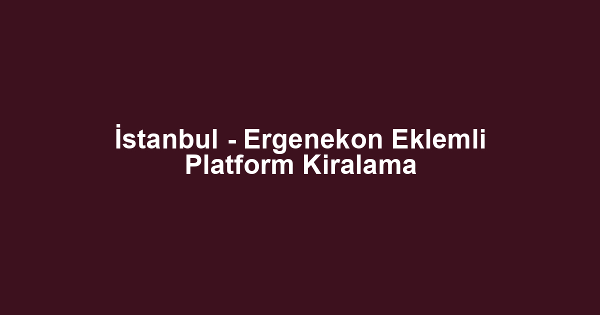 İstanbul - Ergenekon Eklemli Platform Kiralama