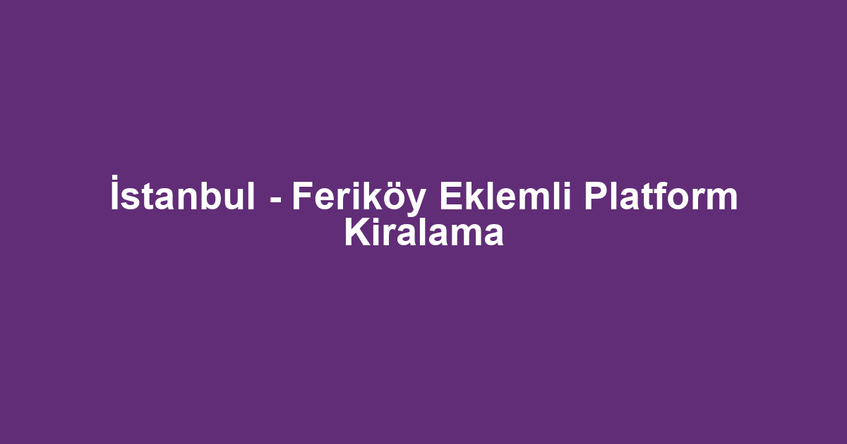 İstanbul - Feriköy Eklemli Platform Kiralama