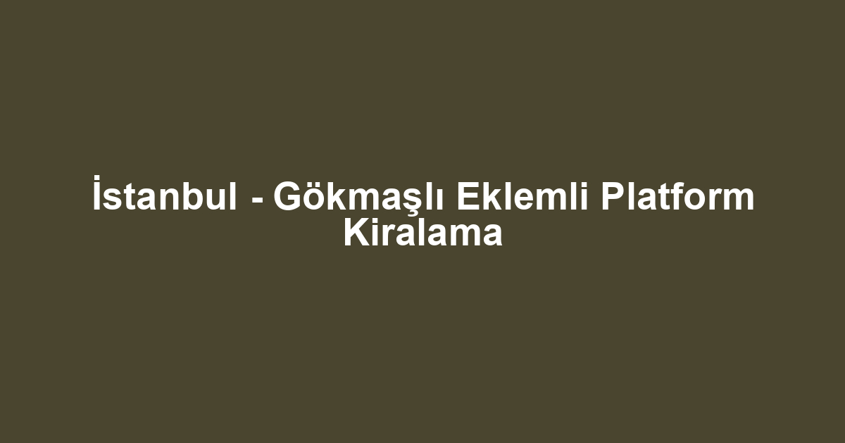 İstanbul - Gökmaşlı Eklemli Platform Kiralama
