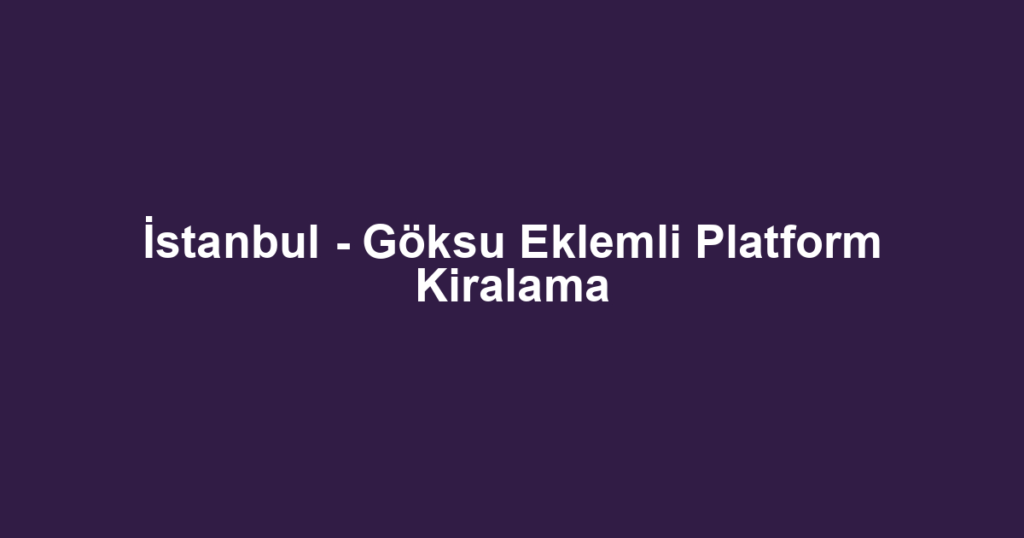 İstanbul - Göksu Eklemli Platform Kiralama