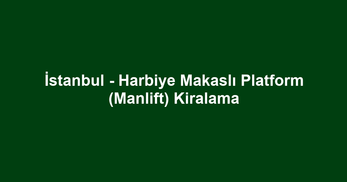 İstanbul - Harbiye Makaslı Platform (Manlift) Kiralama