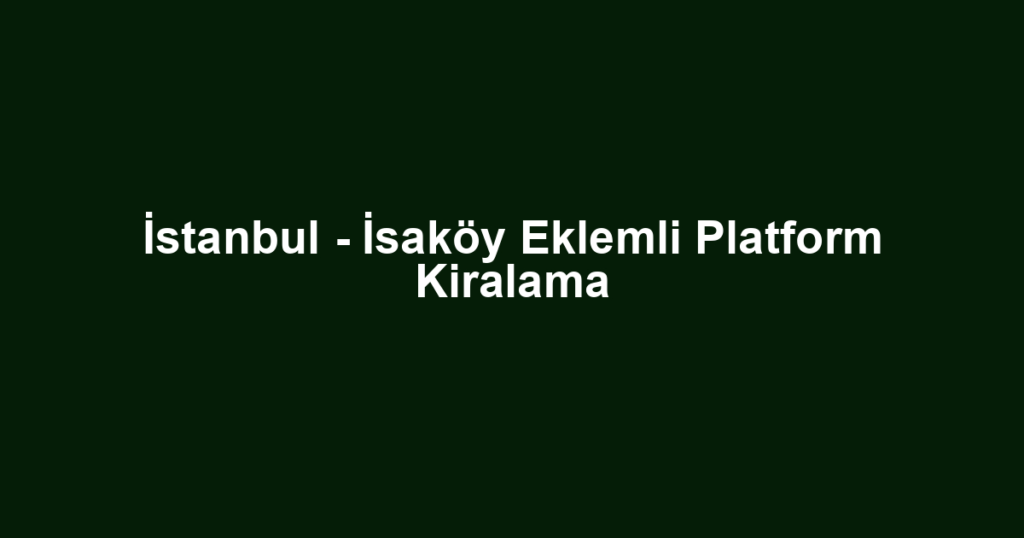 İstanbul - İsaköy Eklemli Platform Kiralama