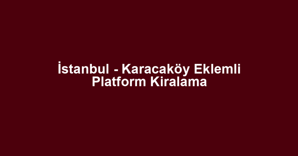 İstanbul - Karacaköy Eklemli Platform Kiralama