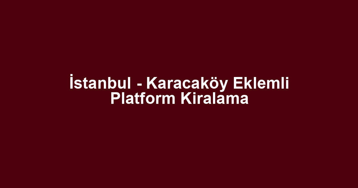 İstanbul - Karacaköy Eklemli Platform Kiralama