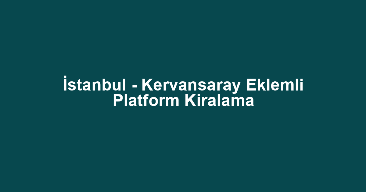 İstanbul - Kervansaray Eklemli Platform Kiralama