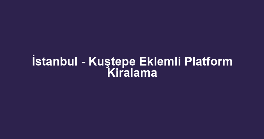 İstanbul - Kuştepe Eklemli Platform Kiralama