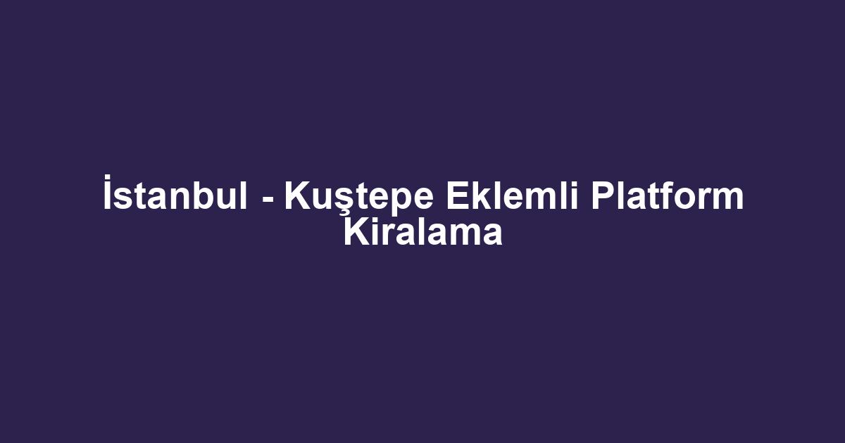 İstanbul - Kuştepe Eklemli Platform Kiralama
