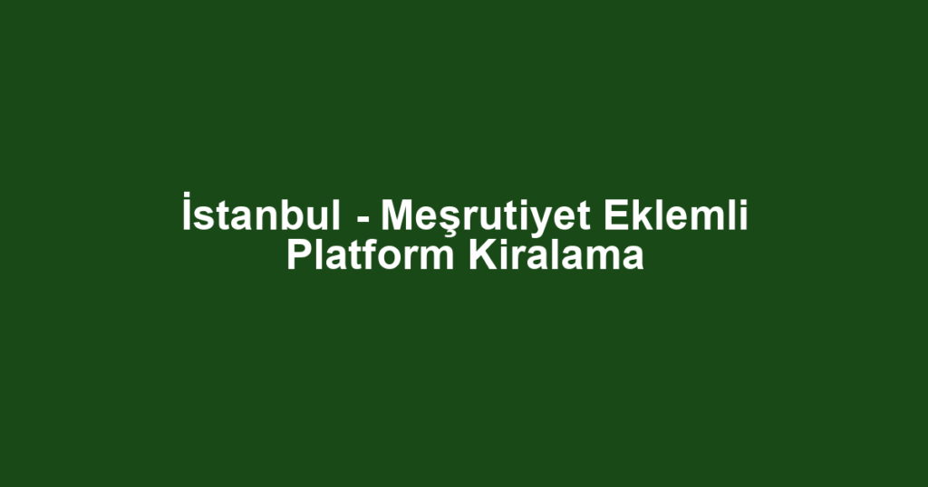 İstanbul - Meşrutiyet Eklemli Platform Kiralama